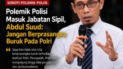 Abdul Suud: Jangan Berprasangka Buruk terhadap Polri dalam Polemik Polisi Masuk Jabatan Sipil.
